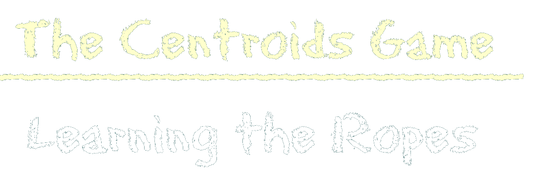 The Centroids Game, Learning the Ropes.
